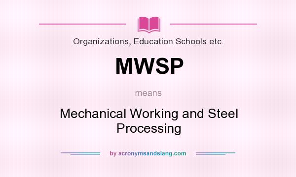 What does MWSP mean? It stands for Mechanical Working and Steel Processing