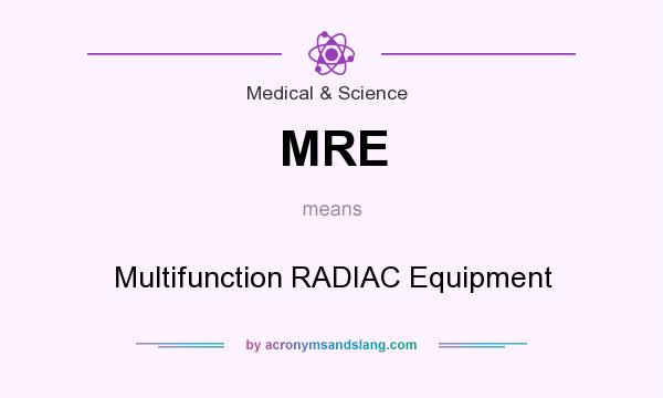 What does MRE mean? It stands for Multifunction RADIAC Equipment