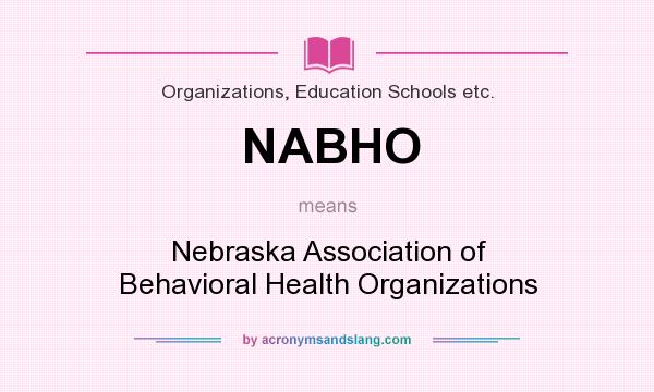 What does NABHO mean? It stands for Nebraska Association of Behavioral Health Organizations