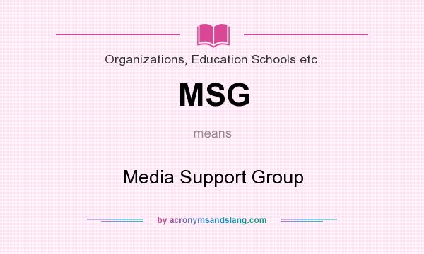 What does MSG mean? It stands for Media Support Group