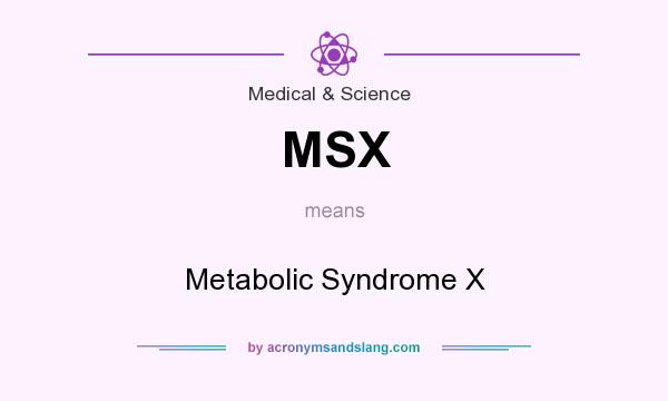 What does MSX mean? It stands for Metabolic Syndrome X