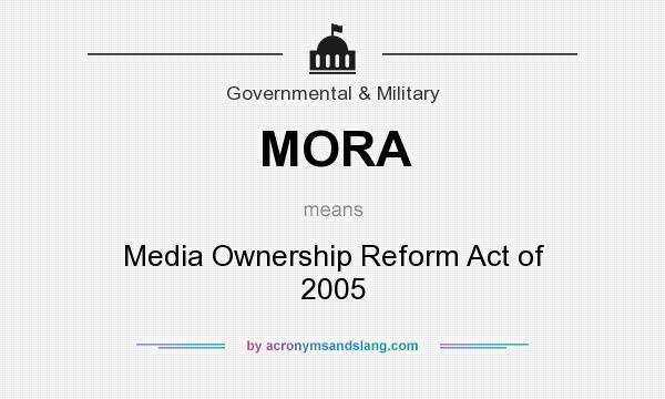 What does MORA mean? It stands for Media Ownership Reform Act of 2005