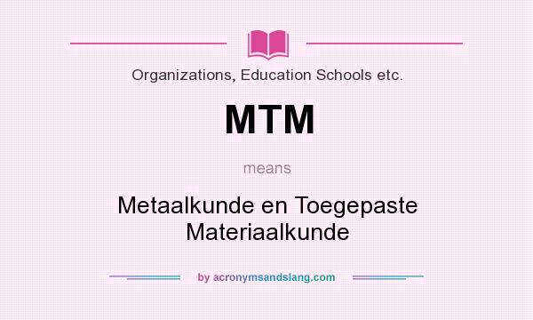 What does MTM mean? It stands for Metaalkunde en Toegepaste Materiaalkunde