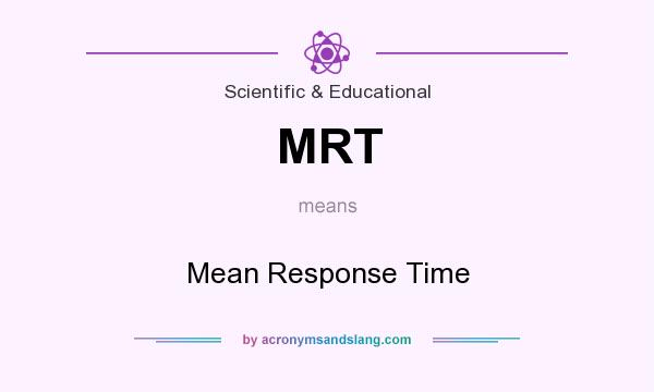 What does MRT mean? It stands for Mean Response Time