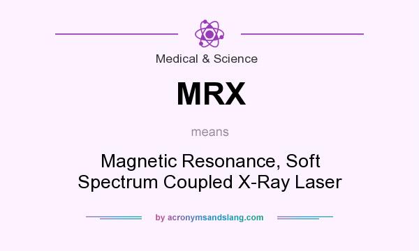 What does MRX mean? It stands for Magnetic Resonance, Soft Spectrum Coupled X-Ray Laser