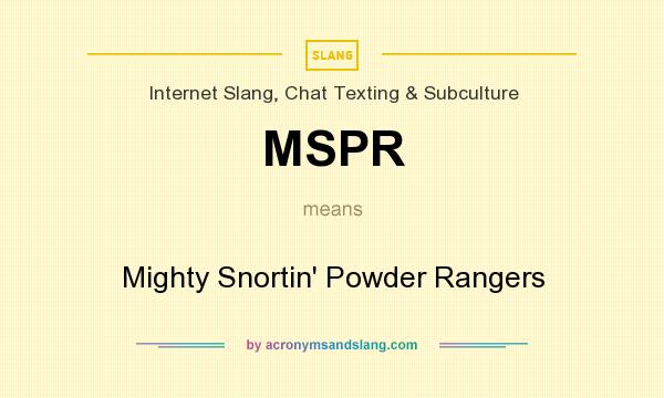 What does MSPR mean? It stands for Mighty Snortin` Powder Rangers