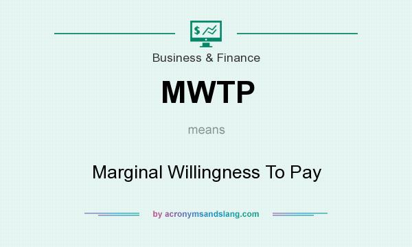 What does MWTP mean? It stands for Marginal Willingness To Pay
