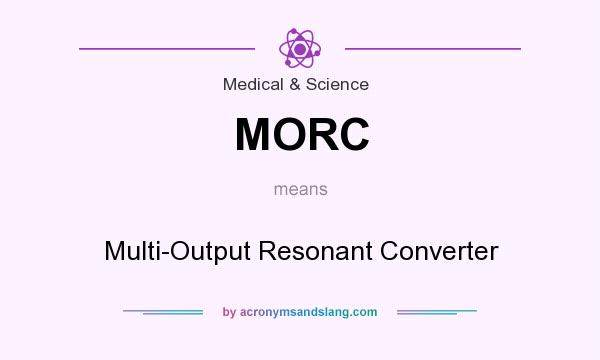 What does MORC mean? It stands for Multi-Output Resonant Converter