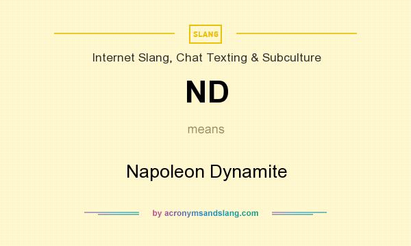 What does ND mean? It stands for Napoleon Dynamite