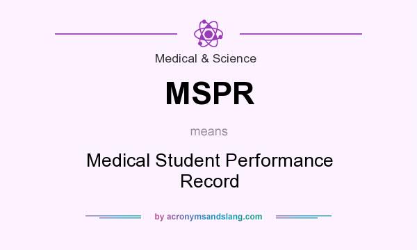 What does MSPR mean? It stands for Medical Student Performance Record