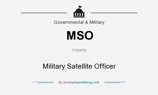 What does MSO mean? It stands for Military Satellite Officer