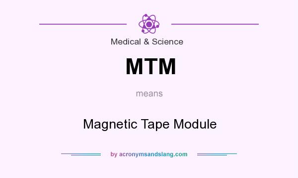 What does MTM mean? It stands for Magnetic Tape Module