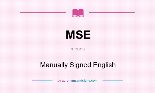 What does MSE mean? It stands for Manually Signed English
