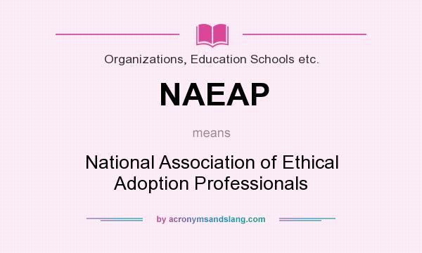 What does NAEAP mean? It stands for National Association of Ethical Adoption Professionals