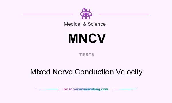 What does MNCV mean? It stands for Mixed Nerve Conduction Velocity