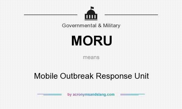 What does MORU mean? It stands for Mobile Outbreak Response Unit