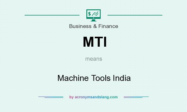 What does MTI mean? It stands for Machine Tools India