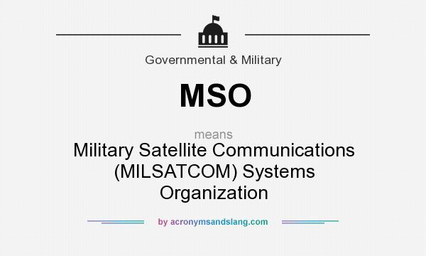 What does MSO mean? It stands for Military Satellite Communications (MILSATCOM) Systems Organization