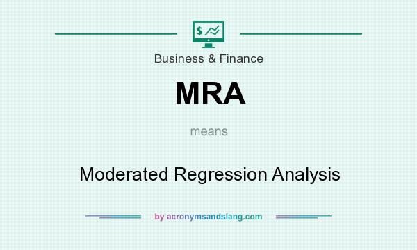 What does MRA mean? It stands for Moderated Regression Analysis