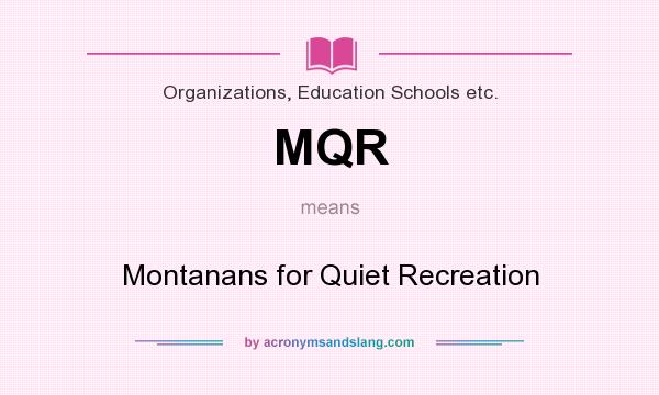 What does MQR mean? It stands for Montanans for Quiet Recreation