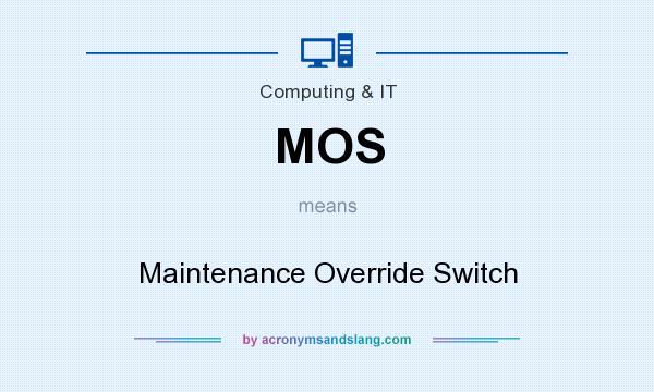 What does MOS mean? It stands for Maintenance Override Switch
