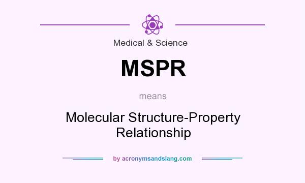 What does MSPR mean? It stands for Molecular Structure-Property Relationship