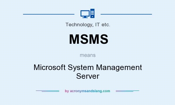 What does MSMS mean? It stands for Microsoft System Management Server
