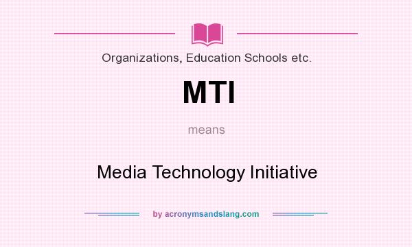What does MTI mean? It stands for Media Technology Initiative