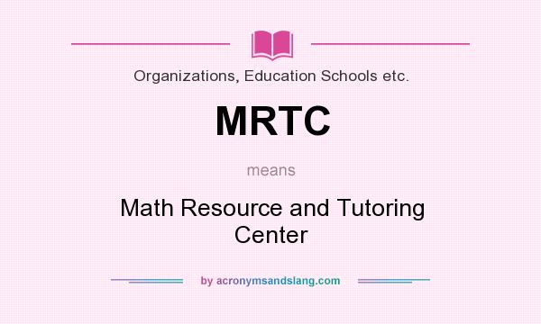 What does MRTC mean? It stands for Math Resource and Tutoring Center