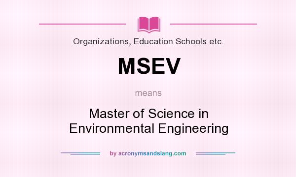 What does MSEV mean? It stands for Master of Science in Environmental Engineering
