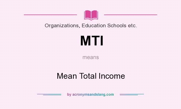 What does MTI mean? It stands for Mean Total Income