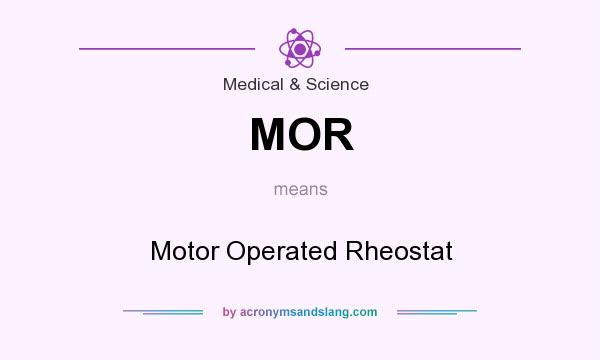 What does MOR mean? It stands for Motor Operated Rheostat
