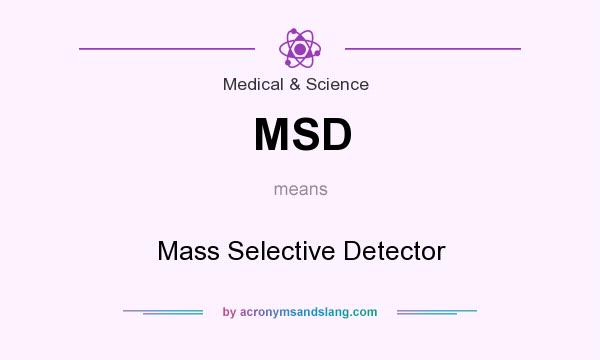 What does MSD mean? It stands for Mass Selective Detector