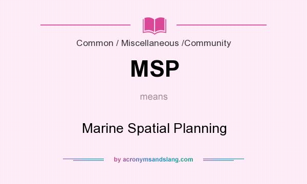 What does MSP mean? It stands for Marine Spatial Planning