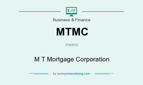 What does MTMC mean? It stands for M T Mortgage Corporation