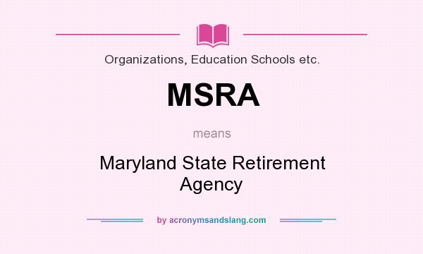 What does MSRA mean? It stands for Maryland State Retirement Agency