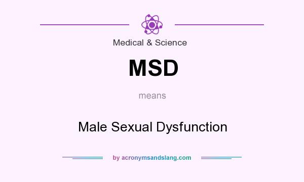 What does MSD mean? It stands for Male Sexual Dysfunction