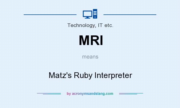 What does MRI mean? It stands for Matz`s Ruby Interpreter