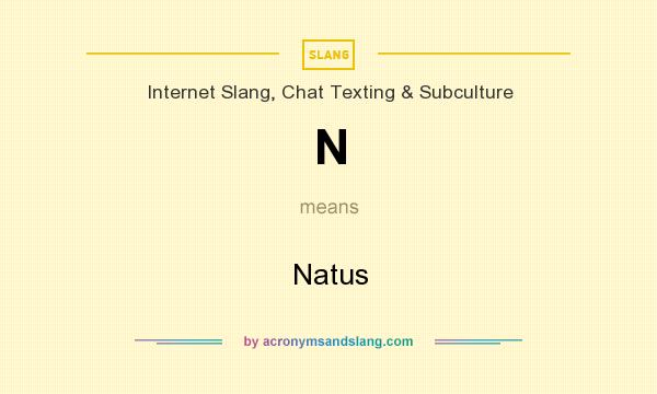 What does N mean? It stands for Natus