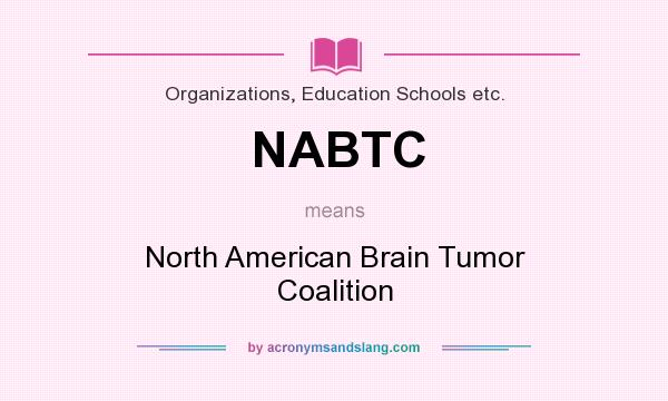 What does NABTC mean? It stands for North American Brain Tumor Coalition