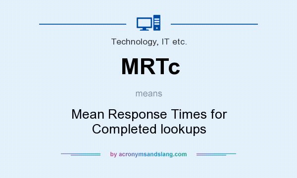 What does MRTc mean? It stands for Mean Response Times for Completed lookups