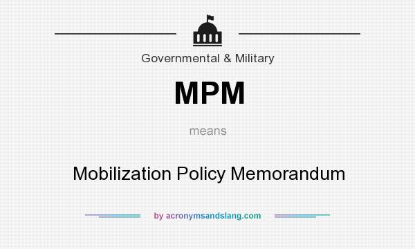 What does MPM mean? It stands for Mobilization Policy Memorandum