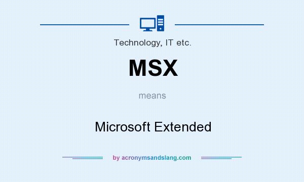 What does MSX mean? It stands for Microsoft Extended