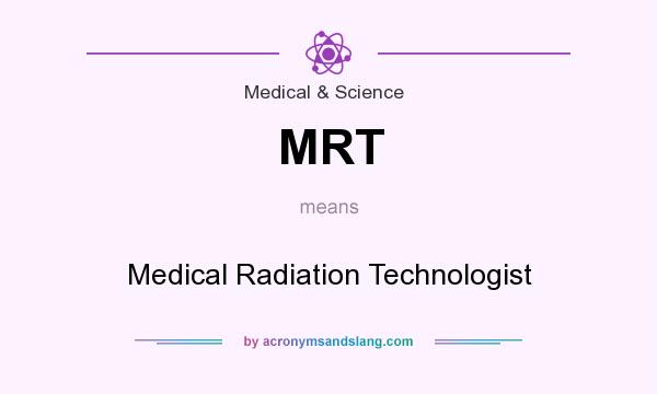 What does MRT mean? It stands for Medical Radiation Technologist