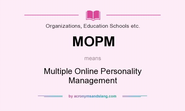 What does MOPM mean? It stands for Multiple Online Personality Management