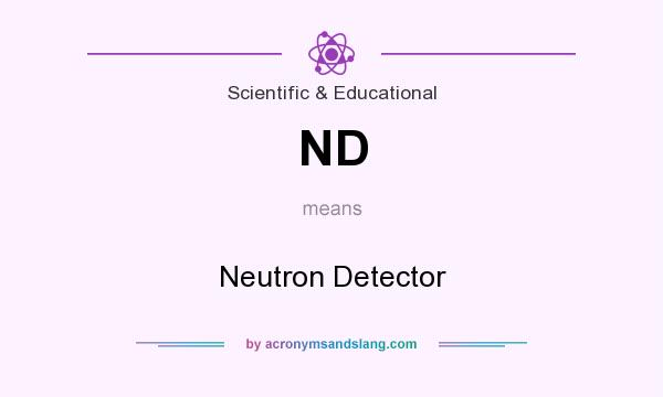 What does ND mean? It stands for Neutron Detector