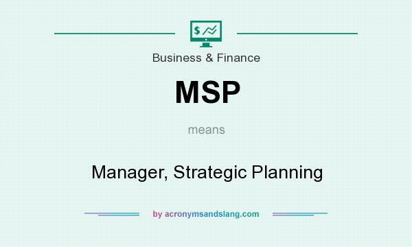 What does MSP mean? It stands for Manager, Strategic Planning