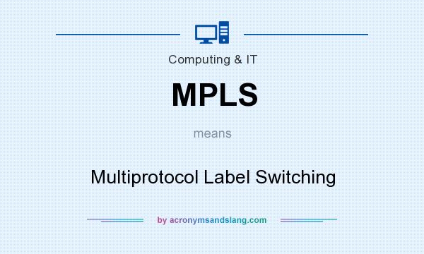 What does MPLS mean? It stands for Multiprotocol Label Switching