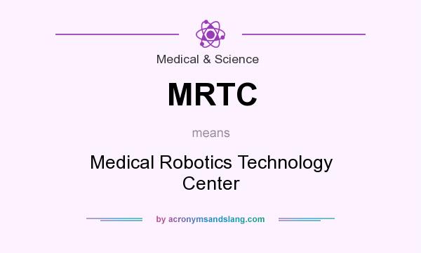 What does MRTC mean? It stands for Medical Robotics Technology Center