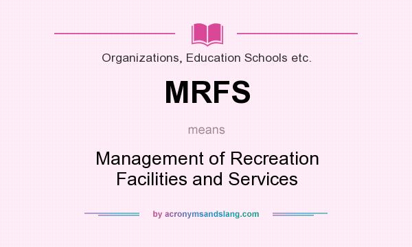 What does MRFS mean? It stands for Management of Recreation Facilities and Services